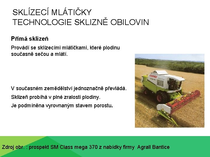 SKLÍZECÍ MLÁTIČKY TECHNOLOGIE SKLIZNĚ OBILOVIN Přímá sklizeň Provádí se sklízecími mlátičkami, které plodinu současně