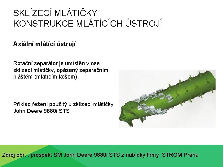 SKLÍZECÍ MLÁTIČKY KONSTRUKCE MLÁTÍCÍCH ÚSTROJÍ Axiální mlátící ústrojí Rotační separátor je umístěn v ose