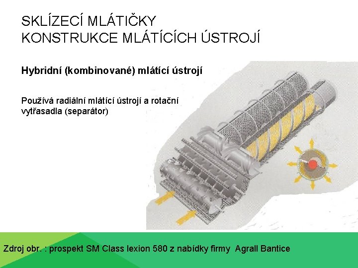 SKLÍZECÍ MLÁTIČKY KONSTRUKCE MLÁTÍCÍCH ÚSTROJÍ Hybridní (kombinované) mlátící ústrojí Používá radiální mlátící ústrojí a