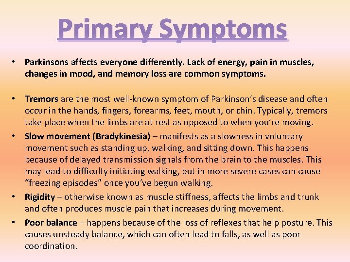 Primary Symptoms • Parkinsons affects everyone differently. Lack of energy, pain in muscles, changes