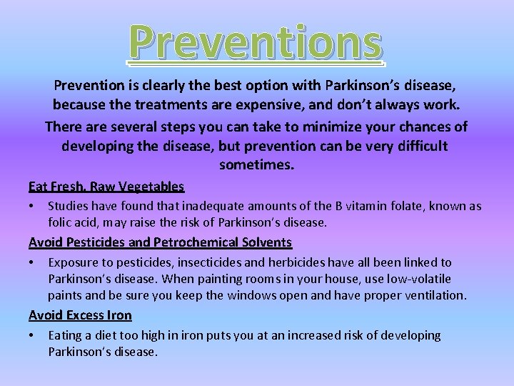 Preventions Prevention is clearly the best option with Parkinson’s disease, because the treatments are