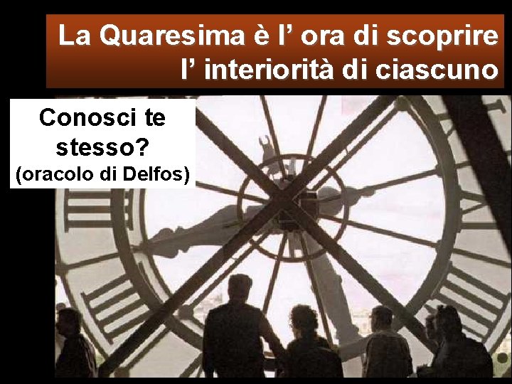 La Quaresima è l’ ora di scoprire l’ interiorità di ciascuno Conosci te stesso?