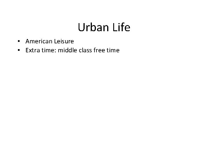 Urban Life • American Leisure • Extra time: middle class free time 