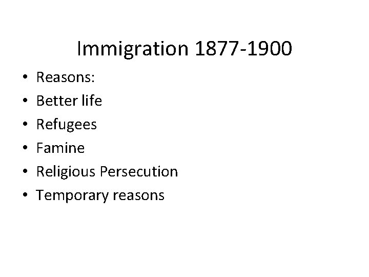 Immigration 1877 -1900 • • • Reasons: Better life Refugees Famine Religious Persecution Temporary