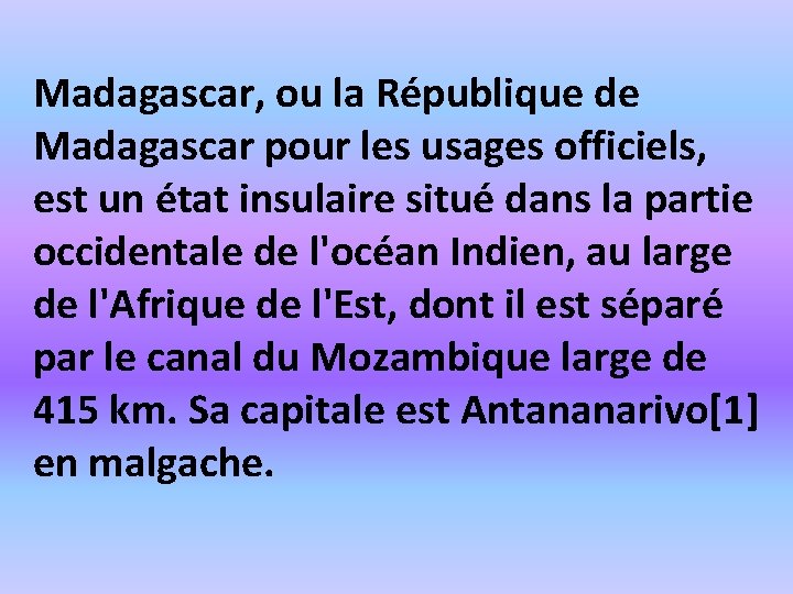 Madagascar, ou la République de Madagascar pour les usages officiels, est un état insulaire