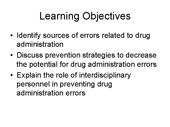 Learning Objectives • Identify sources of errors related to drug administration • Discuss prevention