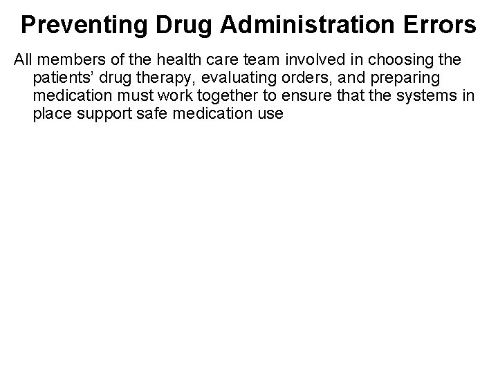 Preventing Drug Administration Errors All members of the health care team involved in choosing