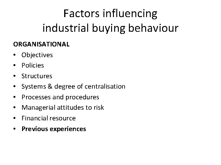 Factors influencing industrial buying behaviour ORGANISATIONAL • Objectives • Policies • Structures • Systems