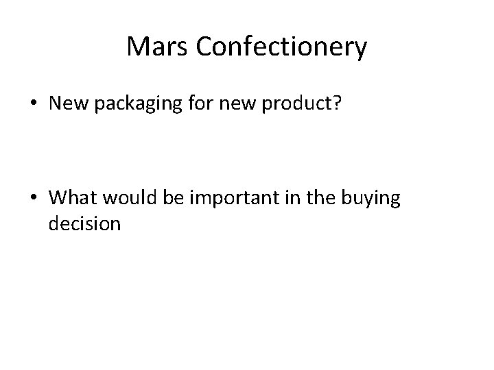 Mars Confectionery • New packaging for new product? • What would be important in