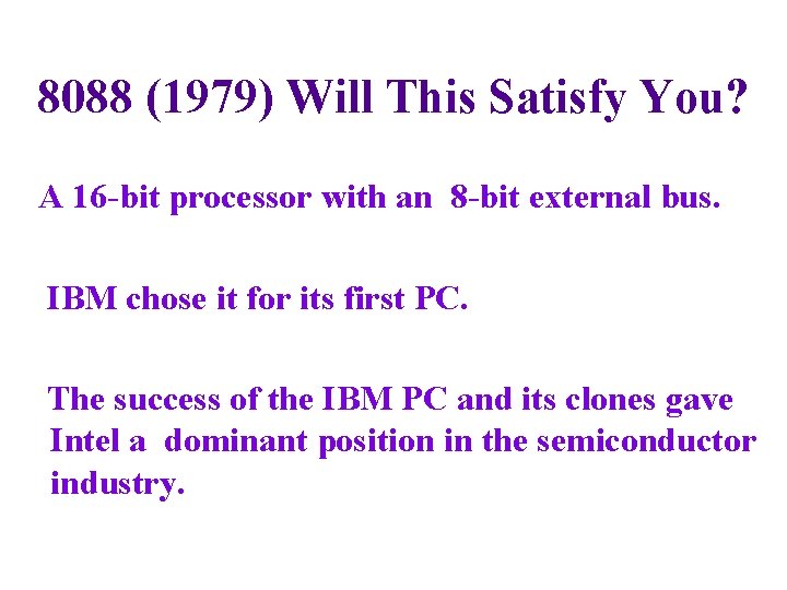 8088 (1979) Will This Satisfy You? A 16 -bit processor with an 8 -bit