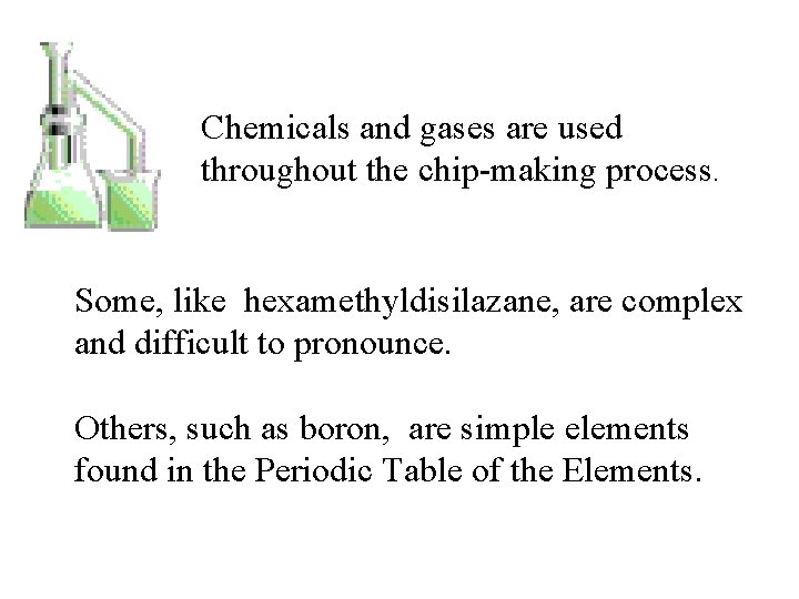 Chemicals and gases are used throughout the chip-making process. Some, like hexamethyldisilazane, are complex