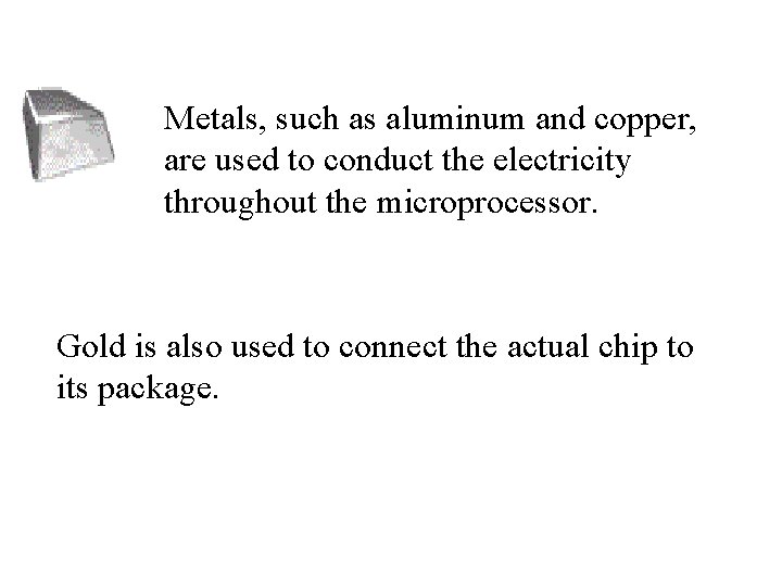 Metals, such as aluminum and copper, are used to conduct the electricity throughout the