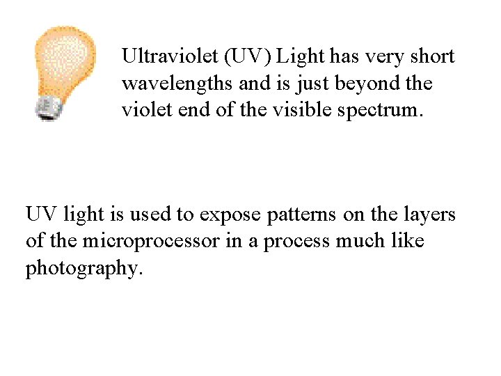 Ultraviolet (UV) Light has very short wavelengths and is just beyond the violet end