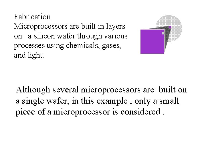 Fabrication Microprocessors are built in layers on a silicon wafer through various processes using