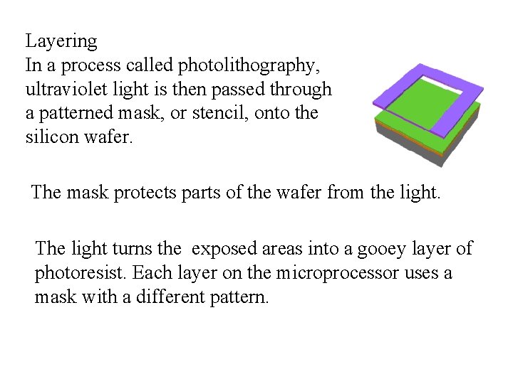 Layering In a process called photolithography, ultraviolet light is then passed through a patterned