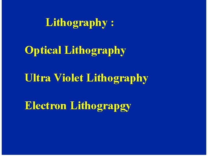 Lithography : Optical Lithography Ultra Violet Lithography Electron Lithograpgy 