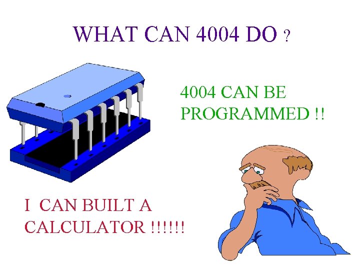 WHAT CAN 4004 DO ? 4004 CAN BE PROGRAMMED !! I CAN BUILT A