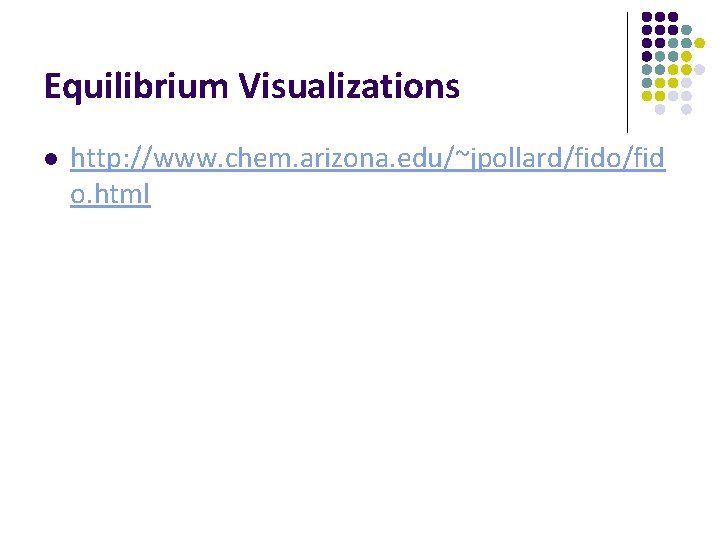 Equilibrium Visualizations l http: //www. chem. arizona. edu/~jpollard/fido/fid o. html 