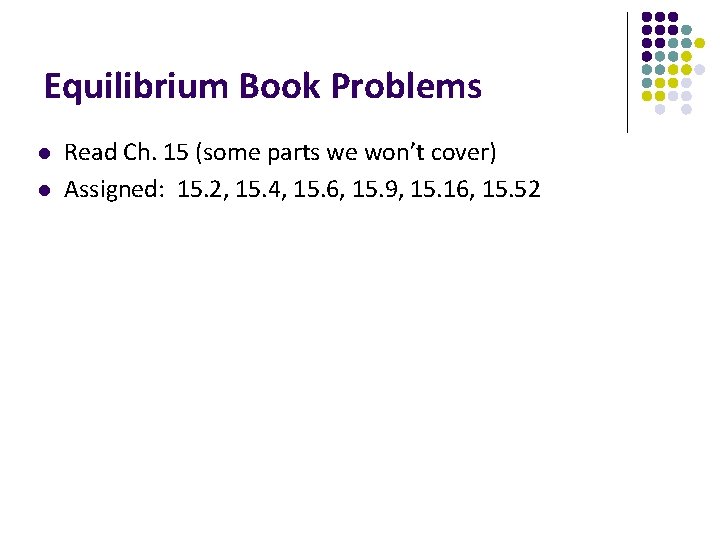 Equilibrium Book Problems l l Read Ch. 15 (some parts we won’t cover) Assigned: