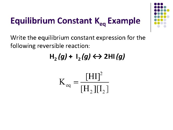Equilibrium Constant Keq Example Write the equilibrium constant expression for the following reversible reaction: