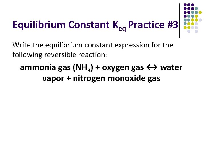 Equilibrium Constant Keq Practice #3 Write the equilibrium constant expression for the following reversible