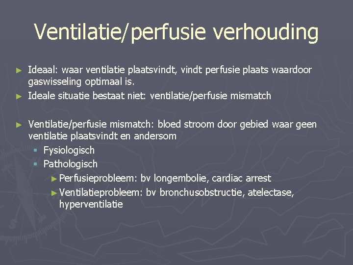 Ventilatie/perfusie verhouding Ideaal: waar ventilatie plaatsvindt, vindt perfusie plaats waardoor gaswisseling optimaal is. ►