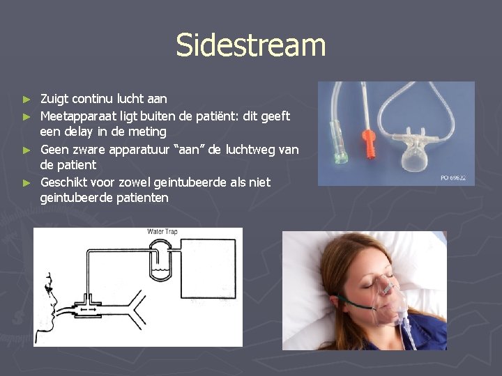 Sidestream Zuigt continu lucht aan ► Meetapparaat ligt buiten de patiënt: dit geeft een