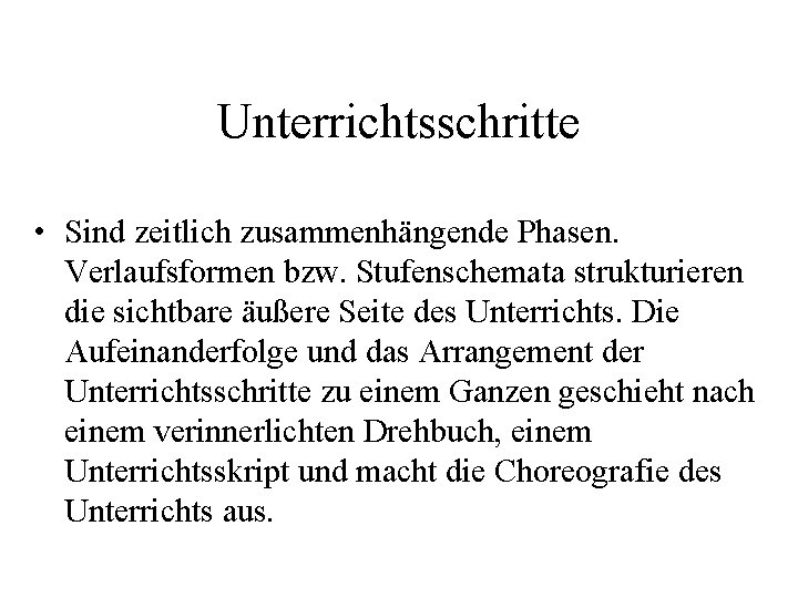 Unterrichtsschritte • Sind zeitlich zusammenhängende Phasen. Verlaufsformen bzw. Stufenschemata strukturieren die sichtbare äußere Seite