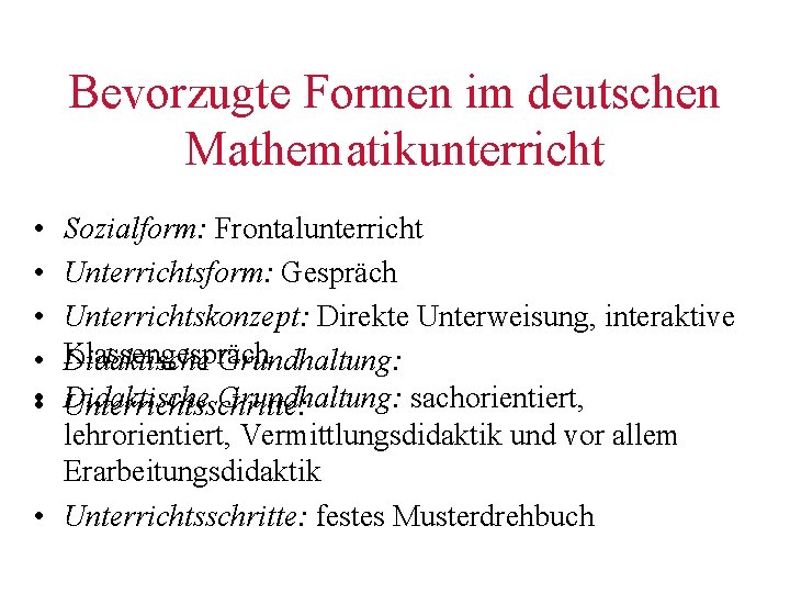 Bevorzugte Formen im deutschen Mathematikunterricht • • • • Sozialform: Frontalunterricht Unterrichtsform: Gespräch Unterrichtskonzept: