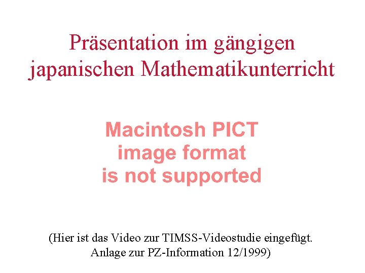 Präsentation im gängigen japanischen Mathematikunterricht (Hier ist das Video zur TIMSS-Videostudie eingefügt. Anlage zur