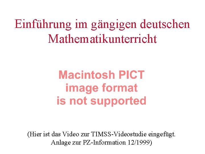 Einführung im gängigen deutschen Mathematikunterricht (Hier ist das Video zur TIMSS-Videostudie eingefügt. Anlage zur