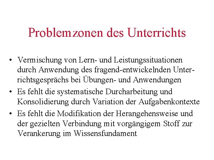 Problemzonen des Unterrichts • Vermischung von Lern- und Leistungssituationen durch Anwendung des fragend-entwickelnden Unterrichtsgesprächs