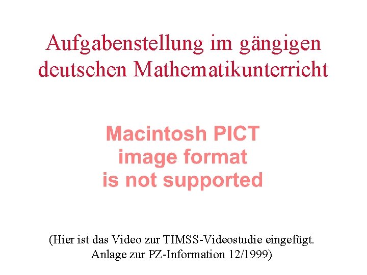Aufgabenstellung im gängigen deutschen Mathematikunterricht (Hier ist das Video zur TIMSS-Videostudie eingefügt. Anlage zur