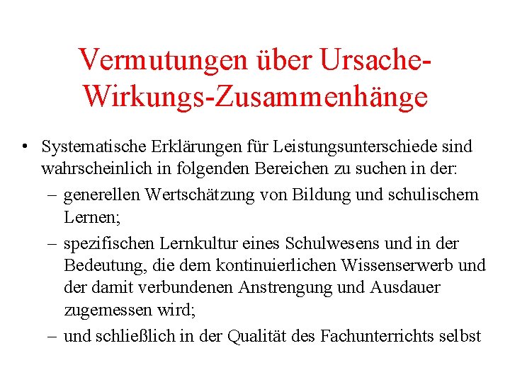 Vermutungen über Ursache. Wirkungs-Zusammenhänge • Systematische Erklärungen für Leistungsunterschiede sind wahrscheinlich in folgenden Bereichen