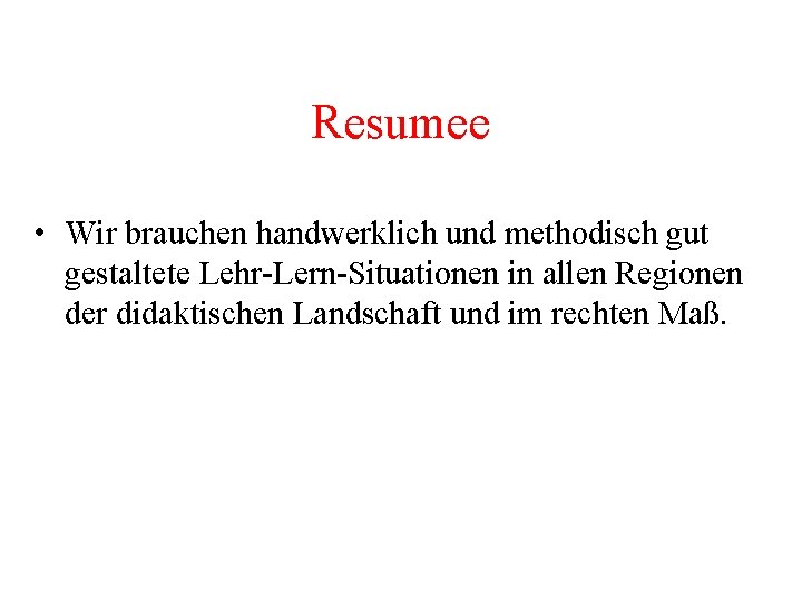 Resumee • Wir brauchen handwerklich und methodisch gut gestaltete Lehr-Lern-Situationen in allen Regionen der