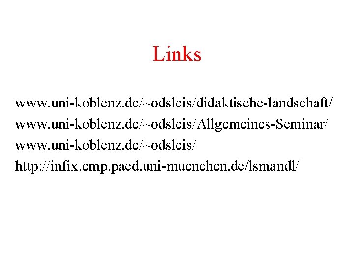 Links www. uni-koblenz. de/~odsleis/didaktische-landschaft/ www. uni-koblenz. de/~odsleis/Allgemeines-Seminar/ www. uni-koblenz. de/~odsleis/ http: //infix. emp. paed.