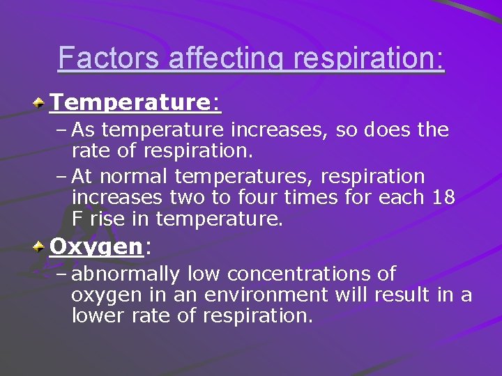 Factors affecting respiration: Temperature: – As temperature increases, so does the rate of respiration.