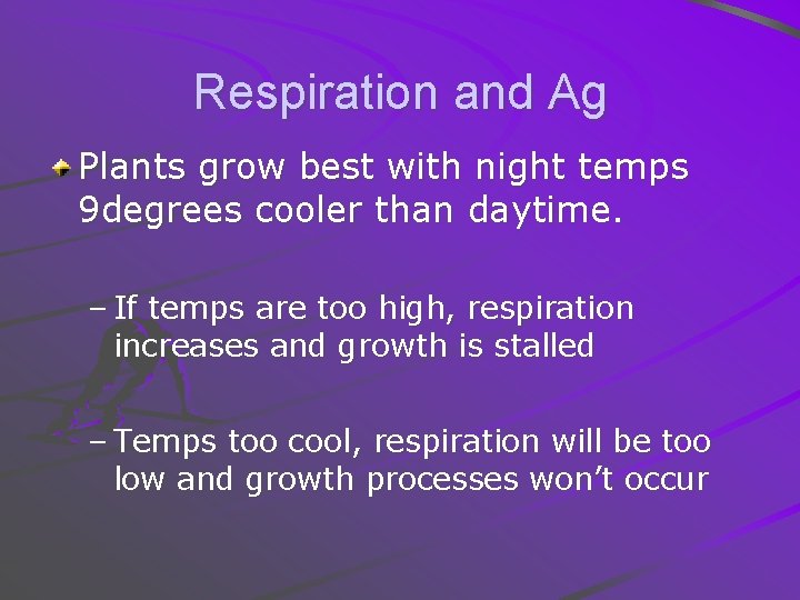 Respiration and Ag Plants grow best with night temps 9 degrees cooler than daytime.