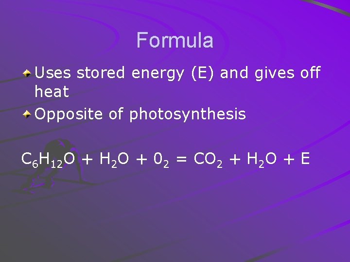 Formula Uses stored energy (E) and gives off heat Opposite of photosynthesis C 6