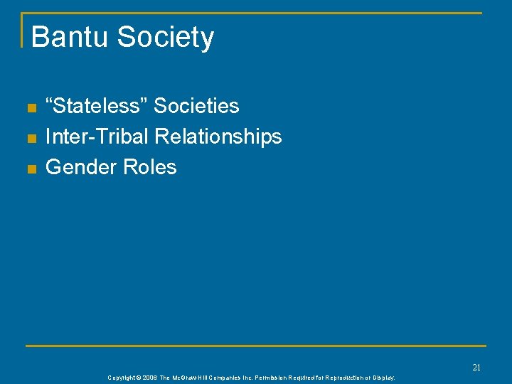 Bantu Society n n n “Stateless” Societies Inter-Tribal Relationships Gender Roles 21 Copyright ©