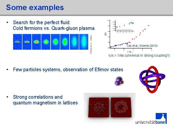 Some examples • Search for the perfect fluid: Cold fermions vs. Quark-gluon plasma Cao