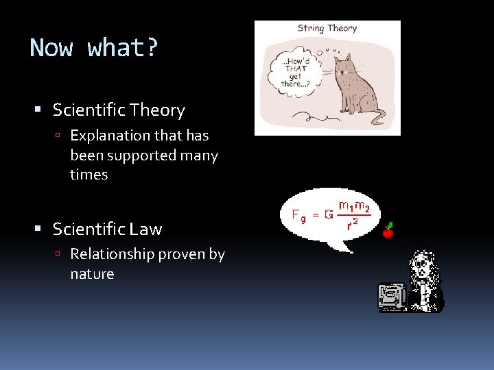 Now what? Scientific Theory Explanation that has been supported many times Scientific Law Relationship