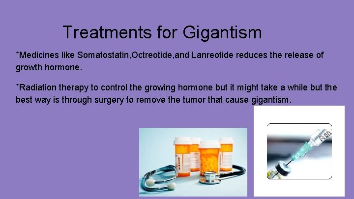 Treatments for Gigantism *Medicines like Somatostatin, Octreotide, and Lanreotide reduces the release of growth