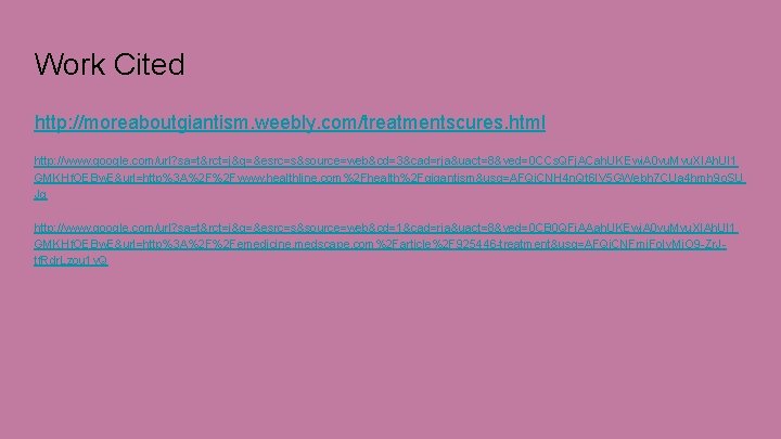 Work Cited http: //moreaboutgiantism. weebly. com/treatmentscures. html http: //www. google. com/url? sa=t&rct=j&q=&esrc=s&source=web&cd=3&cad=rja&uact=8&ved=0 CCs. QFj.