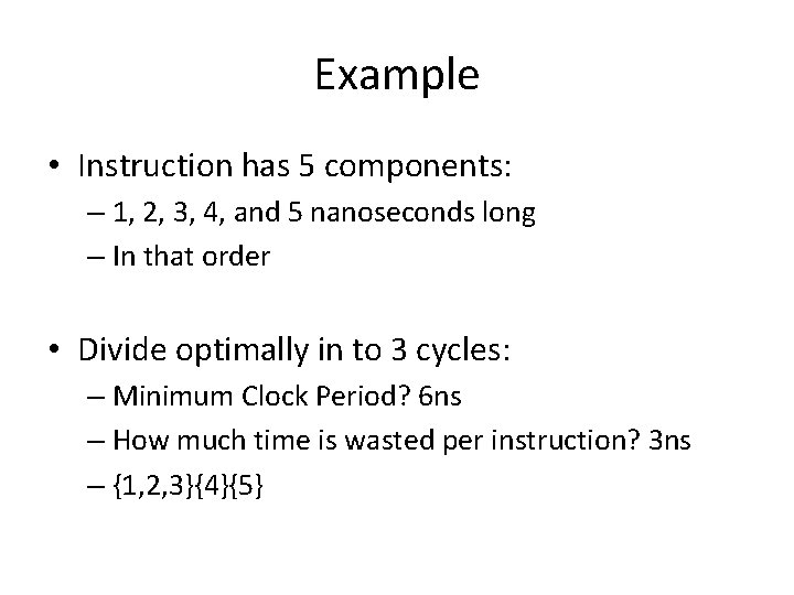 Example • Instruction has 5 components: – 1, 2, 3, 4, and 5 nanoseconds