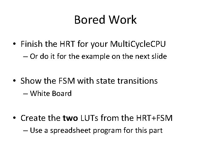 Bored Work • Finish the HRT for your Multi. Cycle. CPU – Or do