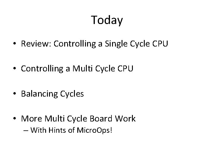 Today • Review: Controlling a Single Cycle CPU • Controlling a Multi Cycle CPU