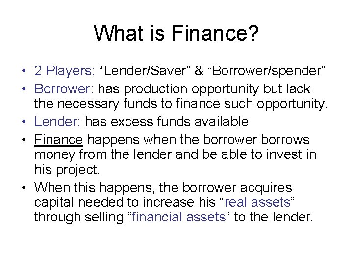 What is Finance? • 2 Players: “Lender/Saver” & “Borrower/spender” • Borrower: has production opportunity
