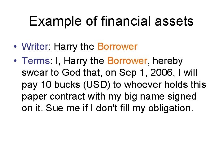 Example of financial assets • Writer: Harry the Borrower • Terms: I, Harry the