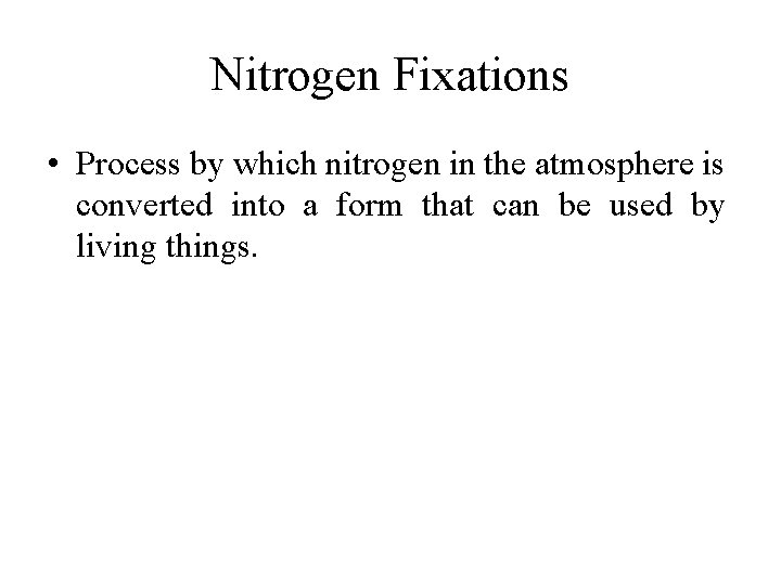 Nitrogen Fixations • Process by which nitrogen in the atmosphere is converted into a